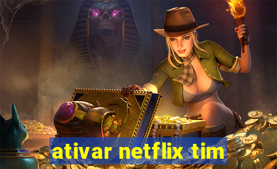 ativar netflix tim